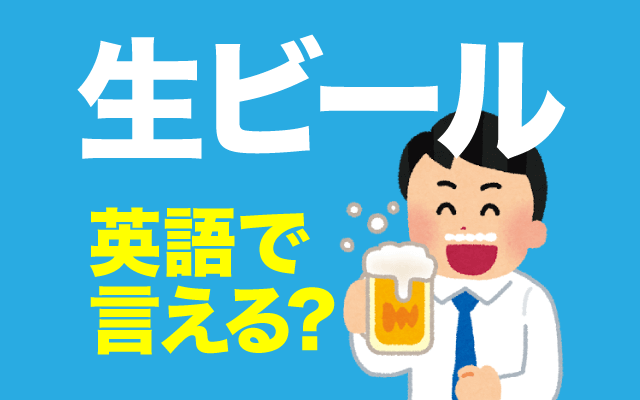 暑い日に美味しい【生ビール】は英語で？