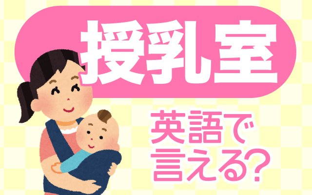 赤ちゃんが使う【授乳室】は英語で何て言う？