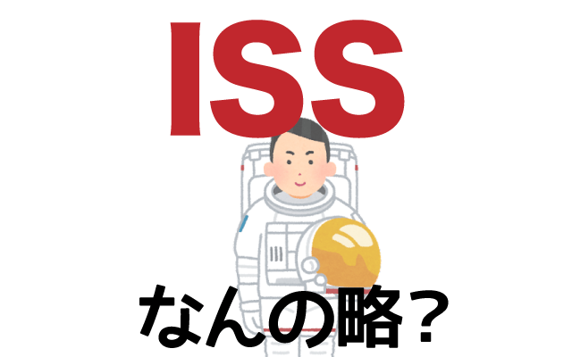【ISS】は英語で何の略？どんな意味？