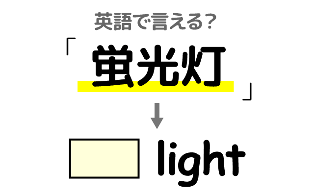 電気の【蛍光灯】は英語で何て言う？