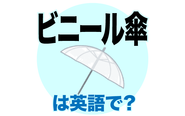 透明な【ビニール傘】は英語で何て言う？