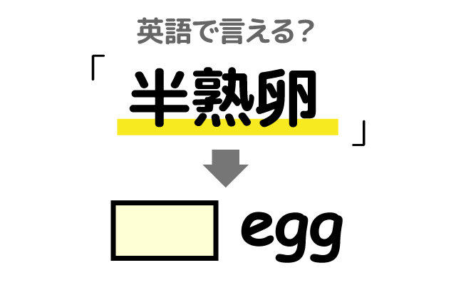 ゆで卵の一種【半熟卵】は英語で何て言う？