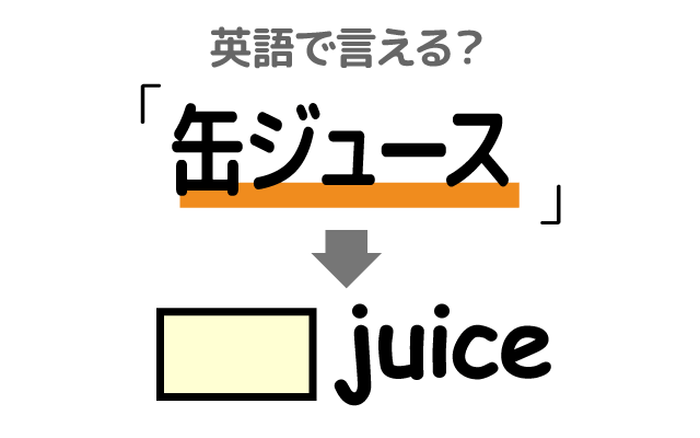 缶に入った【缶ジュース】は英語で何て言う？