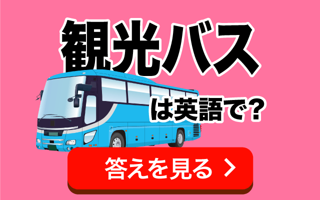 観光客が乗る【観光バス】は英語で何て言う？