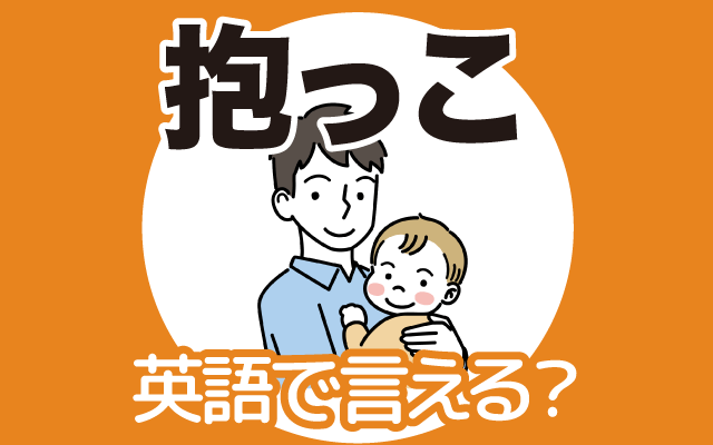 子供を抱き上げる【抱っこ】は英語で何て言う？