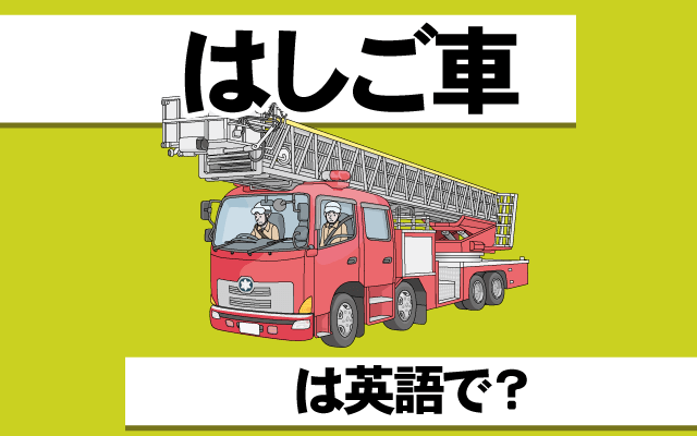【はしご車（はしご消防車）】は英語で何て言う？