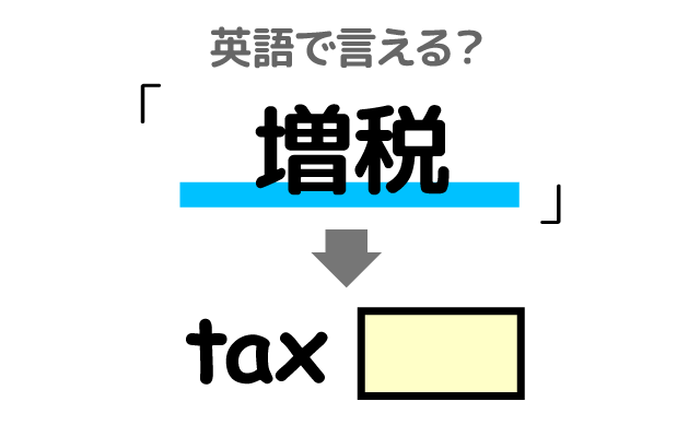 税金が増える【増税】は英語で何て言う？
