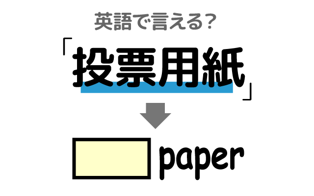 選挙で使う【投票用紙】は英語で何て言う？