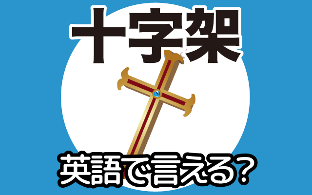 キリスト教の【十字架】は英語で何て言う？