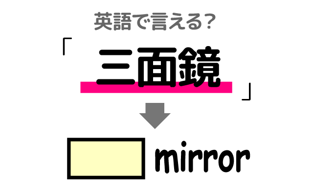 3枚の鏡を組み合わせた【三面鏡】は英語で何て言う？