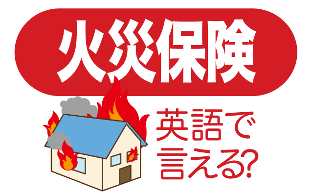 火事の保険【火災保険】は英語で何て言う？