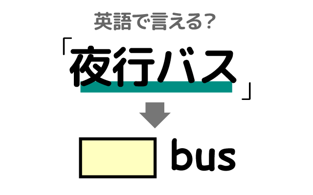 夜に走る【夜行バス】は英語で何て言う？