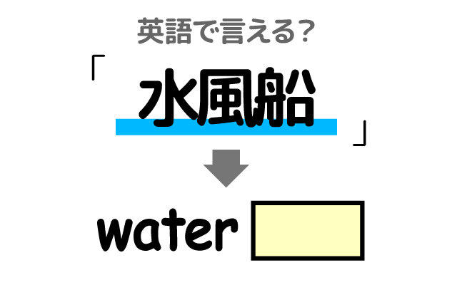 水を入れた【水風船】は英語で何て言う？