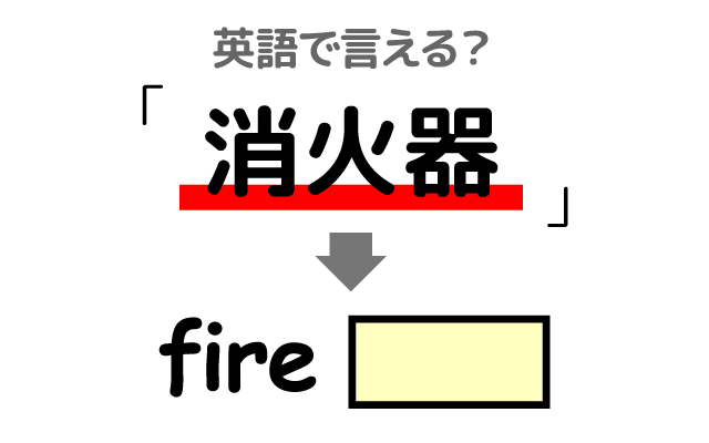 火災を消す【消火器】は英語で何て言う？