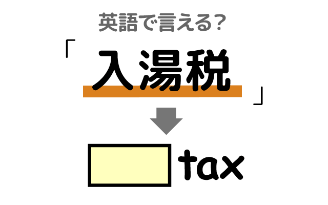 温泉旅館の税金【入湯税】は英語で何て言う？