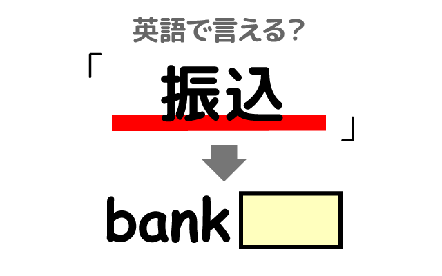 銀行の【振込】は英語で何て言う？