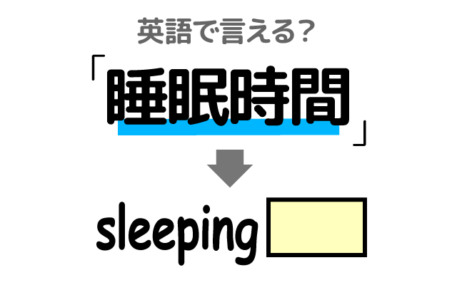 眠る【睡眠時間】は英語で何て言う？