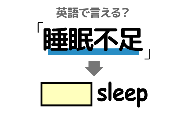 睡眠が足りない【睡眠不足】は英語で何て言う？