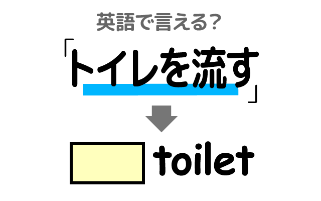 使用後に【トイレを流す】は英語で何て言う?