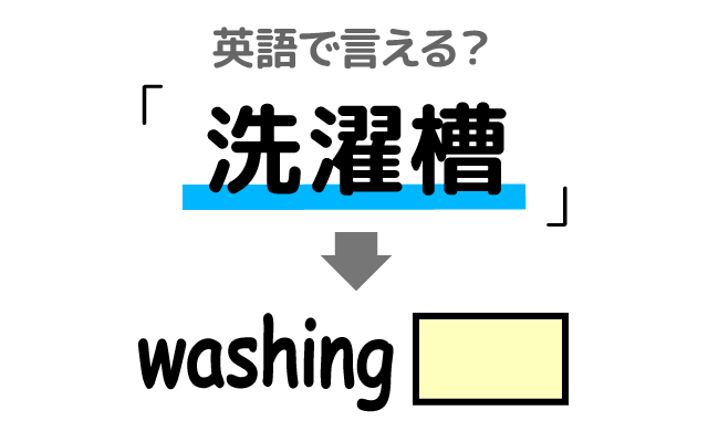 洗濯機の【洗濯槽】は英語で何て言う？
