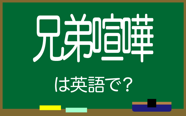 兄弟姉妹の【兄弟喧嘩】は英語で何て言う?